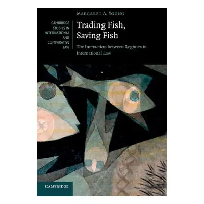 "Trading Fish, Saving Fish: The Interaction Between Regimes in International Law" - "" ("Young M