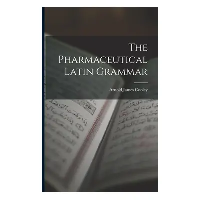 "The Pharmaceutical Latin Grammar" - "" ("Cooley Arnold James")