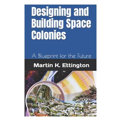 "Designing and Building Space Colonies: A Blueprint for the Future" - "" ("Ettington Martin K.")