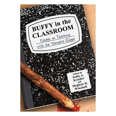 "Buffy in the Classroom: Essays on Teaching with the Vampire Slayer" - "" ("Kreider Jodie A.")