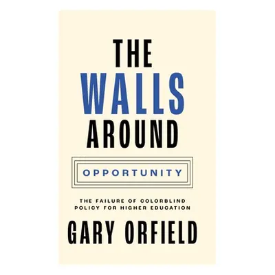 "The Walls Around Opportunity: The Failure of Colorblind Policy for Higher Education" - "" ("Orf