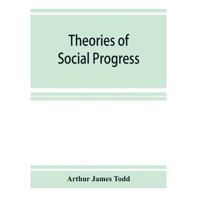 "Theories of social progress; a critical study of the attempts to formulate the conditions of hu