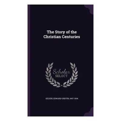 "The Story of the Christian Centuries" - "" ("Selden Edward Griffin")