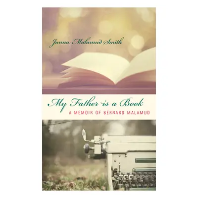 "My Father is a Book: A Memoir of Bernard Malamud" - "" ("Smith Janna Malamud")