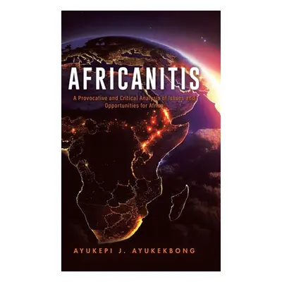 "Africanitis: A Provocative and Critical Analysis of Issues and Opportunities for Africa" - "" (