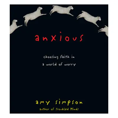 "Anxious: Choosing Faith in a World of Worry" - "" ("Simpson Amy")