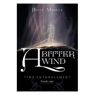 "A Bitter Wind: Time Entanglement" - "" ("Merrick Anita")