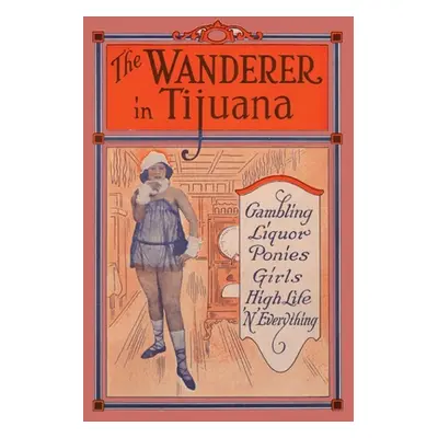 "The Wanderer in Tijuana: Gambling, Liquor, Ponies, Girls, High Life, 'n Everything" - "" ("Thom