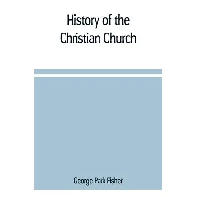 "History of the Christian church" - "" ("Park Fisher George")