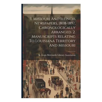 "1. Missouri And Illinois Newspapers, 1808-1897, Chronologically Arranged. 2. Manuscripts Relati