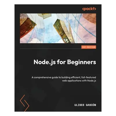 "Node.js for Beginners: A comprehensive guide to building efficient, full-featured web applicati