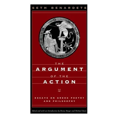 "The Argument of the Action: Essays on Greek Poetry and Philosophy" - "" ("Benardete Seth")