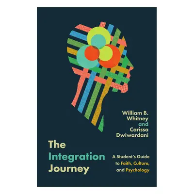 "The Integration Journey: A Student's Guide to Faith, Culture, and Psychology" - "" ("Whitney Wi