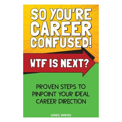 "So You're Career Confused! WTF Is Next?: Proven steps to pinpoint your ideal career direction."