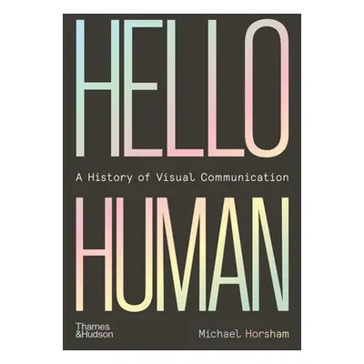 "Hello Human: A History of Visual Communication" - "" ("Horsham Michael")