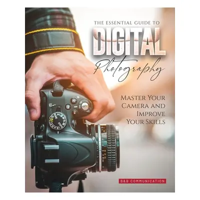 "The Essential Guide to Digital Photography: Master Your Camera and Improve Your Skills" - "" ("