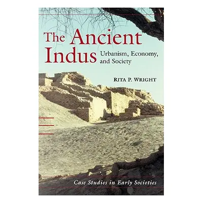 "The Ancient Indus: Urbanism, Economy, and Society" - "" ("Wright Rita P.")