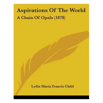 "Aspirations Of The World: A Chain Of Opals (1878)" - "" ("Child Lydia Maria Francis")