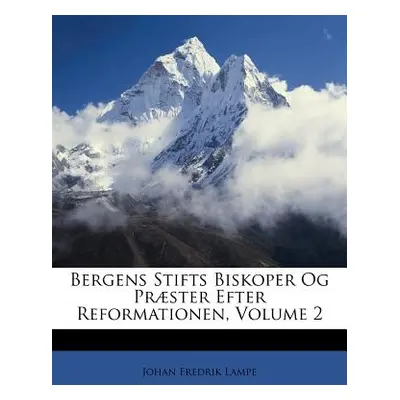 "Bergens Stifts Biskoper Og Praester Efter Reformationen, Volume 2" - "" ("Lampe Johan Fredrik")