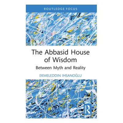 "The Abbasid House of Wisdom: Between Myth and Reality" - "" ("Ihsanoğlu Ekmeleddin")