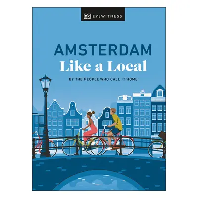 "Amsterdam Like a Local: By the People Who Call It Home" - "" ("Dk Eyewitness")