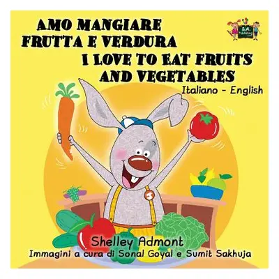 "Amo mangiare frutta e verdura I Love to Eat Fruits and Vegetables: Italian English Bilingual Ed