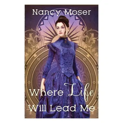 "Where Life Will Lead Me" - "" ("Moser Nancy")