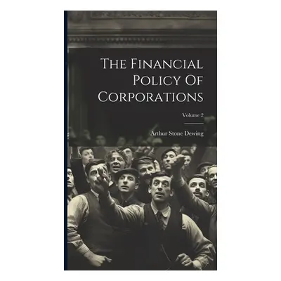 "The Financial Policy Of Corporations; Volume 2" - "" ("Dewing Arthur Stone")