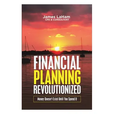 "Financial Planning Revolutionized: Money Doesn't Exist Until You Spend It" - "" ("Laham Cpa &. 