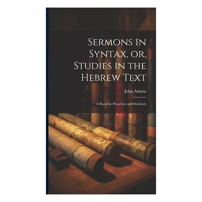 "Sermons in Syntax, or, Studies in the Hebrew Text; a Book for Preachers and Students" - "" ("Ad