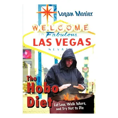 "The Hobo Diet: Eat Less, Walk More, and Try Not to Die" - "" ("Mosier Logan")