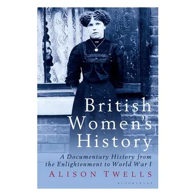 "British Women's History: A Documentary History from the Enlightenment to World War I" - "" ("Tw