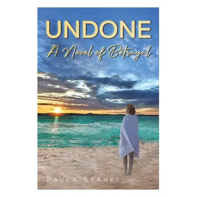 "Undone: A Novel of Betrayal" - "" ("Stahel Paula")