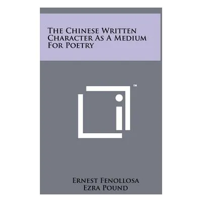 "The Chinese Written Character As A Medium For Poetry" - "" ("Fenollosa Ernest")