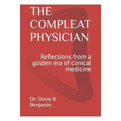 "The Compleat Physician: Reflections from a golden era of clinical medicine" - "" ("Benjamin Den