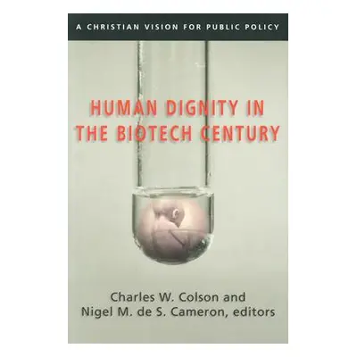 "Human Dignity in the Biotech Century: A Christian Vision for Public Policy" - "" ("Colson Charl