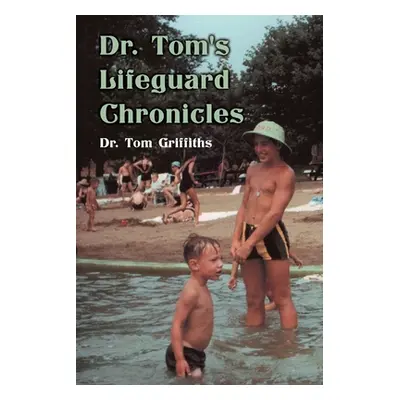 "Dr. Tom's Lifeguard Chronicles" - "" ("Griffiths Tom")