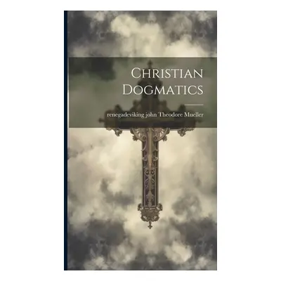 "Christian Dogmatics" - "" ("John Theodore Mueller Renegadeviking")