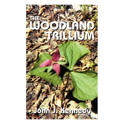 "The Woodland Trillium" - "" ("Kennedy John J.")