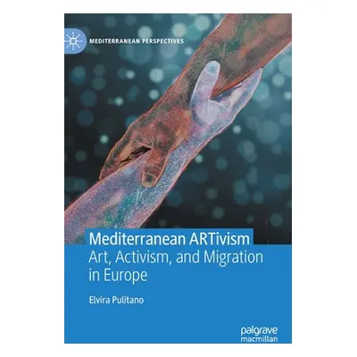 "Mediterranean Artivism: Art, Activism, and Migration in Europe" - "" ("Pulitano Elvira")