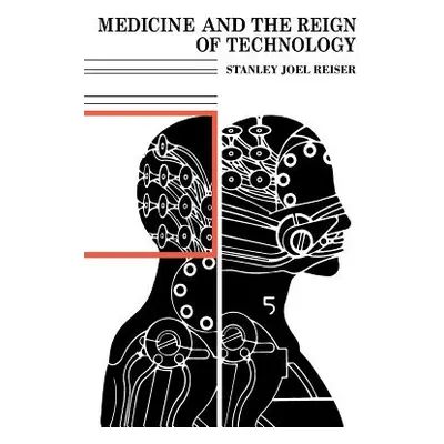 "Medicine and the Reign of Technology" - "" ("Reiser Stanley Joel")