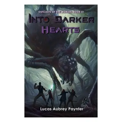 "Into Darker Hearts - Outcasts of the Worlds, Book III" - "" ("Paynter Lucas A.")