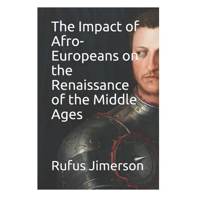 "The Impact of Afro-Europeans on the Renaissance of the Middle Ages" - "" ("Jimerson Rufus O.")