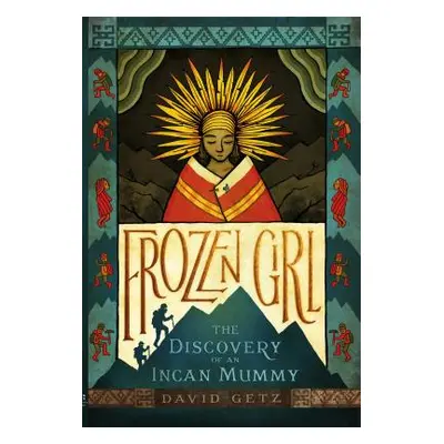 "Frozen Girl: The Discovery of an Incan Mummy" - "" ("Getz David")