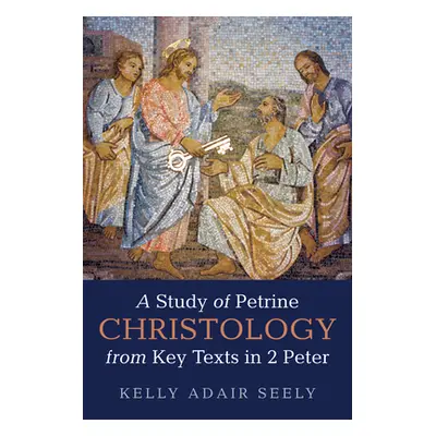 "A Study of Petrine Christology from Key Texts in 2 Peter" - "" ("Seely Kelly Adair")