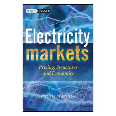 "Electricity Markets: Pricing, Structures and Economics" - "" ("Harris Chris")