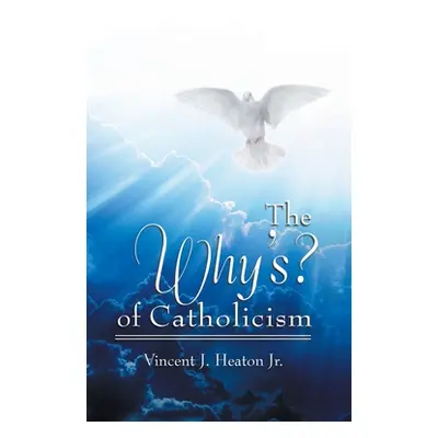 "The Why's? of Catholicism" - "" ("Heaton Vincent J. Jr.")