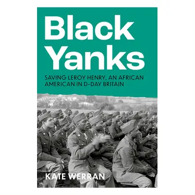 "Black Yanks: Defending Leroy Henry in D-Day Britain" - "" ("Werran Kate")