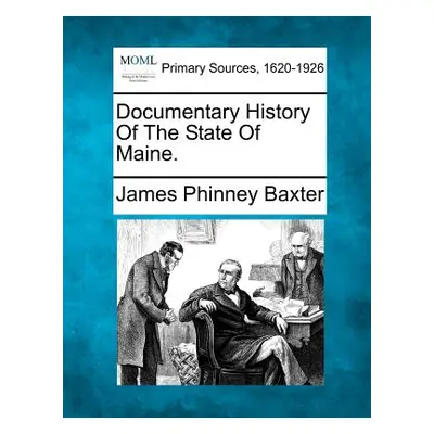 "Documentary History Of The State Of Maine." - "" ("Baxter James Phinney")