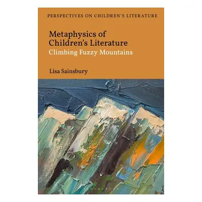 "Metaphysics of Children's Literature: Climbing Fuzzy Mountains" - "" ("Sainsbury Lisa")